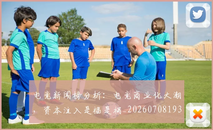 电竞新闻榜分析：电竞商业化大潮，资本注入是福是祸_20260708193326