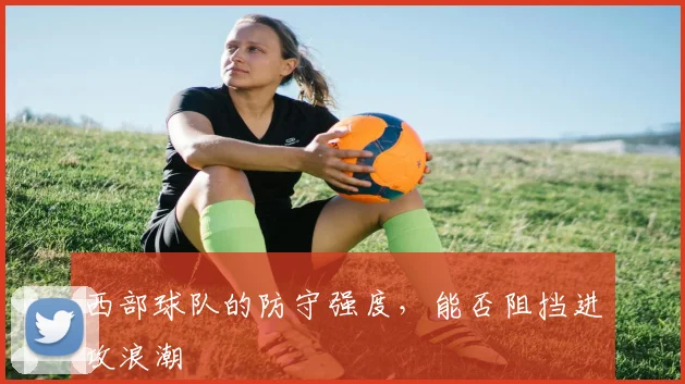 西部球队的防守强度，能否阻挡进攻浪潮