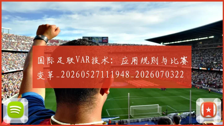 国际足联VAR技术：应用规则与比赛变革_20260527111948_20260703224654